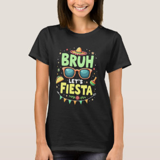 Bruh Let's Fiesta Cinco De Mayo Mexican Party Fest T-Shirt
