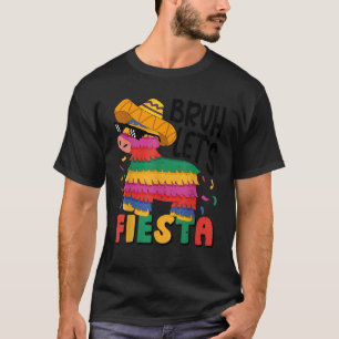 Bruh Lets Fiesta Cinco Mayo Pinata Funny Mexican B T-Shirt