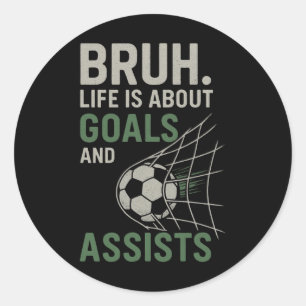 Bruh Life Is About Goals And Ists Soccer  Classic Round Sticker