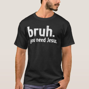 Bruh Meme Funny Christian You Need Jesus Read your T-Shirt