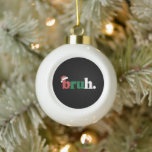 Bruh Meme Funny Saying Bro Greeting Christmas Ceramic Ball Christmas Ornament<br><div class="desc">Bruh Meme Funny Saying Bro Greeting Christmas</div>