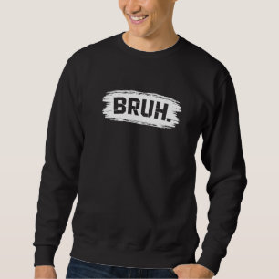 Bruh Meme Funny Saying Brother Greeting Teens Boys Sweatshirt