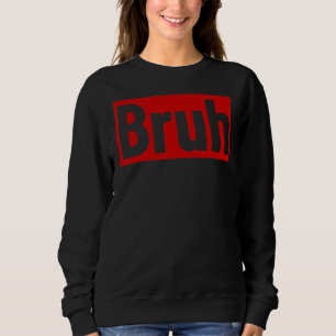 Bruh Meme  Saying Brother Bro Boys Men's Teens Bru Sweatshirt