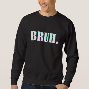 Bruh Meme  Saying Brother Greeting Men Teens Boys  Sweatshirt
