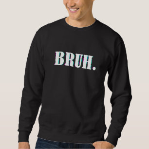 Bruh Meme Saying Brother Greeting Men Teens Boys Sweatshirt
