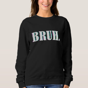 Bruh Meme  Saying Brother Greeting Men Teens Boys  Sweatshirt