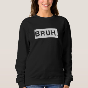 Bruh Meme   Saying Brother Greeting Teens Boys Men Sweatshirt