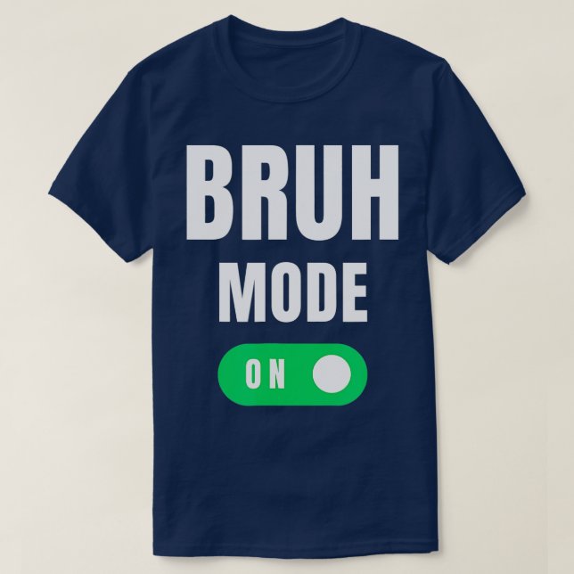 Bruh Mode On Brah Bra Bro Funny Mum Bruh Girl Bruh T-Shirt (Design Front)
