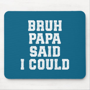 Bruh Papa Said I Could Funny Quote With Confident  Mouse Pad