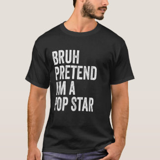 Bruh Pretend I m A Pop Star Matching Costume Hallo T-Shirt