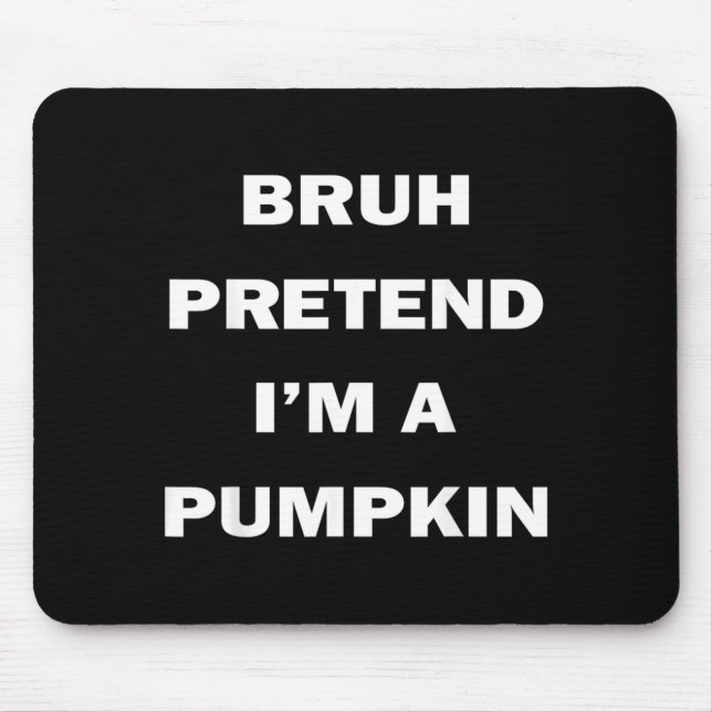 Bruh Pretend Im A Pumpkin Halloween Funny Costume Mouse Pad (Front)