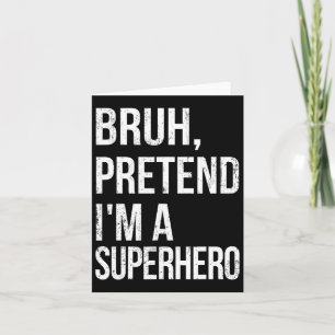 Bruh Pretend I'm A Superhero Halloween Lazy Easy D Card