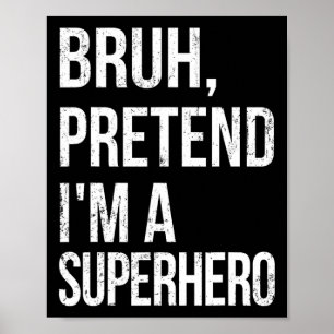 Bruh Pretend I'm A Superhero Halloween Lazy Easy D Poster