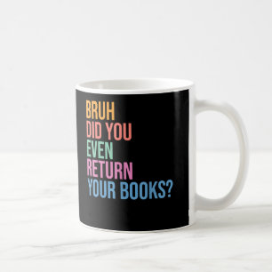 Bruh Return Your Books Library Librarian Lovers Coffee Mug