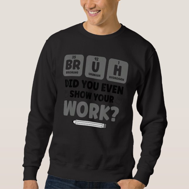 Bruh   Science Chemistry Biology Physics School Te Sweatshirt (Front)