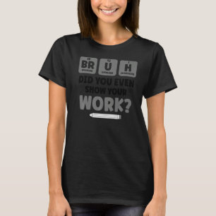 Bruh  Science Chemistry Biology Physics School Tea T-Shirt
