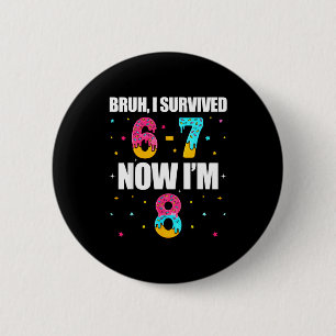 Bruh survived 6 7 six seven i’m 8 years old 8th cm round badge