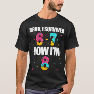 Bruh survived 6 7 six seven i’m 8 years old 8th T-Shirt