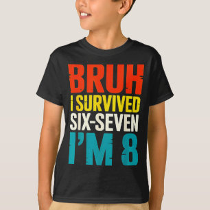 Bruh Survived Six Seven 8 Year Old 8th Birthday T-Shirt