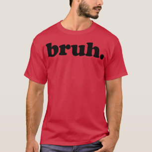 bruh T-Shirt