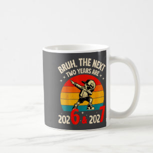 Bruh The Next Two Year Are 2026 2027 Funny 67 Meme Coffee Mug