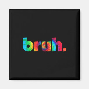 Bruh Tie Dye Brah Bro Dude Greeting Slang Funny Me Magnet