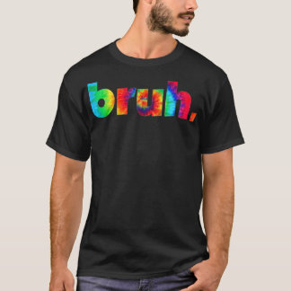 Bruh Tie Dye Brah Bro Dude Greeting Slang Funny Me T-Shirt