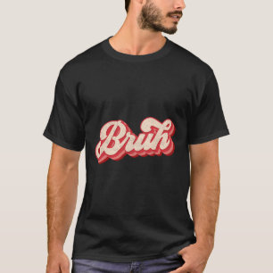 Bruh Valentine Meme Funny Saying Bro Greeting Teen T-Shirt