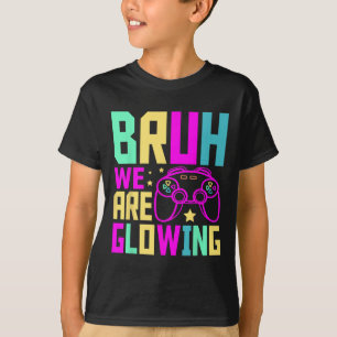 Bruh We Are Glowing Gamer Summer Vacation Men Wome T-Shirt
