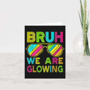 Bruh We Are Glowing In My Glowing Era Group Team T Card