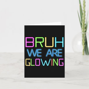 Bruh We Are Glowing In My Glowing Era Group Team T Card