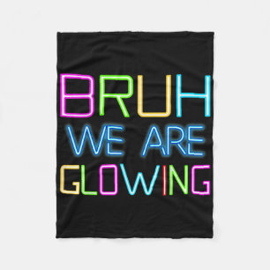 Bruh We Are Glowing In My Glowing Era Group Team T Fleece Blanket