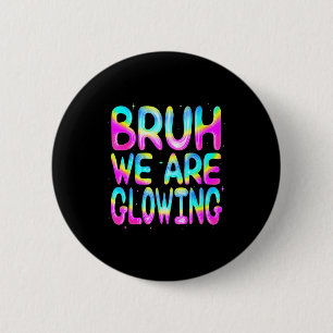 Bruh We Are Glowing In My Glowing Era Team Party M 6 Cm Round Badge