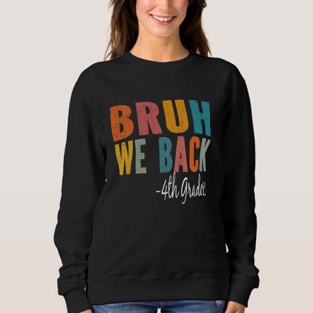 Bruh We Back 4th Graders First Day of Fourth Grade Sweatshirt (Front)