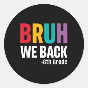 Bruh We Back 6th Grade First Day Of School Back To Classic Round Sticker