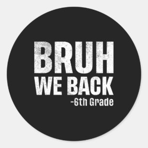 Bruh We Back 6th Grade First Day Of School Back To Classic Round Sticker