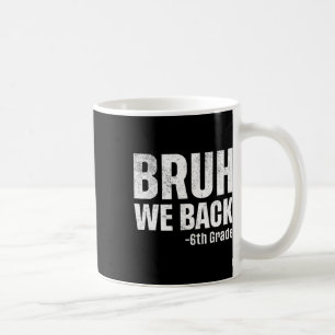 Bruh We Back 6th Grade First Day Of School Back To Coffee Mug