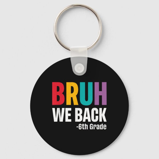 Bruh We Back 6th Grade First Day Of School Back To Key Ring (Front)