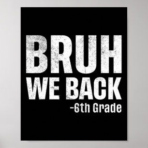 Bruh We Back 6th Grade First Day Of School Back To Poster