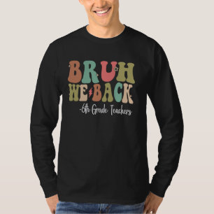 Bruh We Back 6th Grade Teachers Happy First Day Of T-Shirt