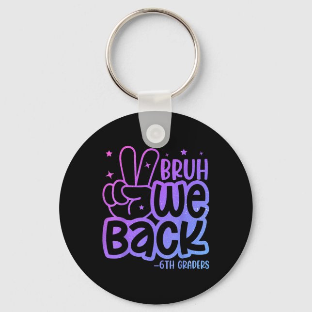 Bruh We Back 6th Graders Back To School Sixth Grad Key Ring (Front)