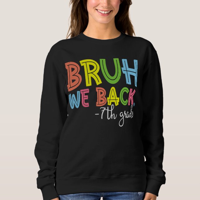Bruh We Back 7th Grade Back To School Teacher Sweatshirt (Front)