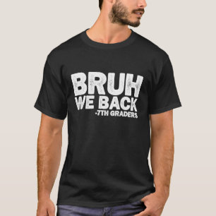Bruh We Back 7th Graders Seventh Grade Back To Sch T-Shirt