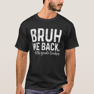 Bruh We Back 8th Grade Teacher First Day Back To S T-Shirt