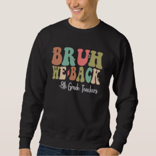 Bruh We Back 8th Grade Teachers Happy First Day Of Sweatshirt