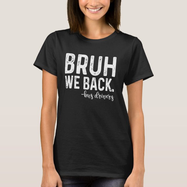 Bruh We Back Bus Driver First Day Back To School T-Shirt (Front)
