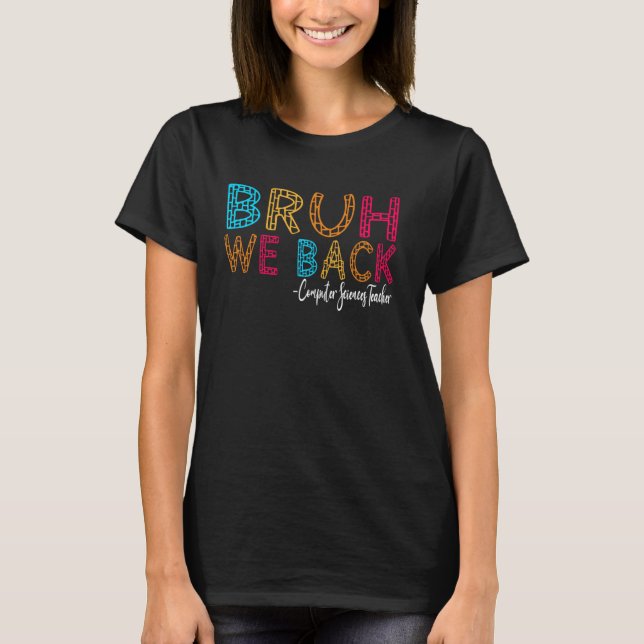 Bruh We Back Computer Sciences Teacher First Day o T-Shirt (Front)
