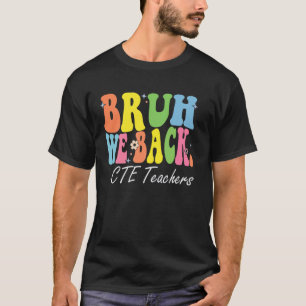 Bruh We Back CTE Teachers Happy First Day Of Schoo T-Shirt