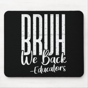 Bruh We Back Educators 1st Day Of School Back To S Mouse Pad