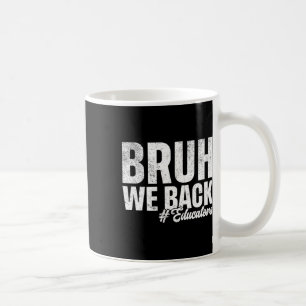 Bruh We Back Educators First Day Of School Back To Coffee Mug